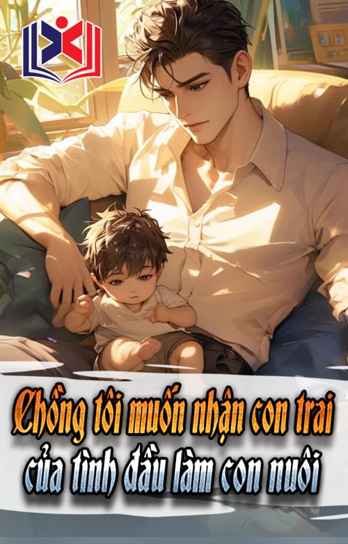 Chồng Tôi Muốn Nhận Con Trai Tình Đầu Làm Con Nuôi