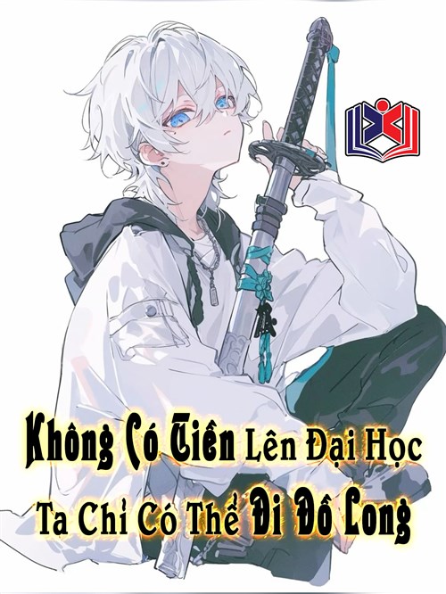 Không Có Tiền Lên Đại Học, Ta Chỉ Có Thể Đi Đồ Long