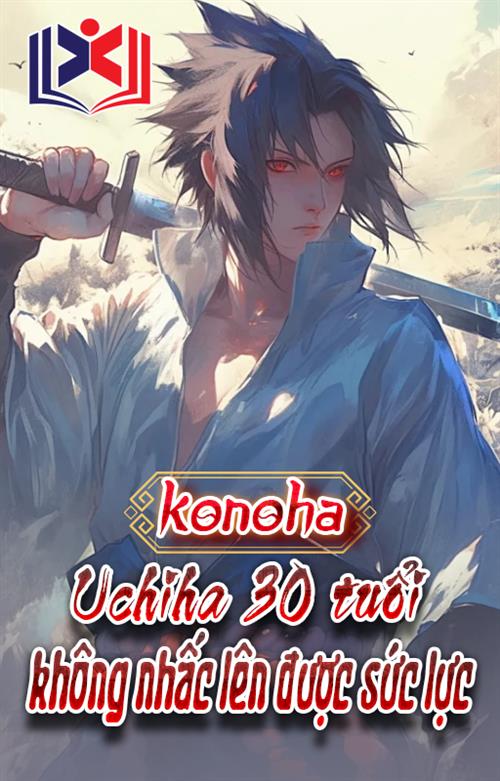 Konoha: 30 Tuổi Uchiha Không Nhấc Lên Được Sức Lực