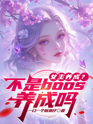 Nữ Chính Dưỡng Thành? Không Phải Boss Dưỡng Thành Sao