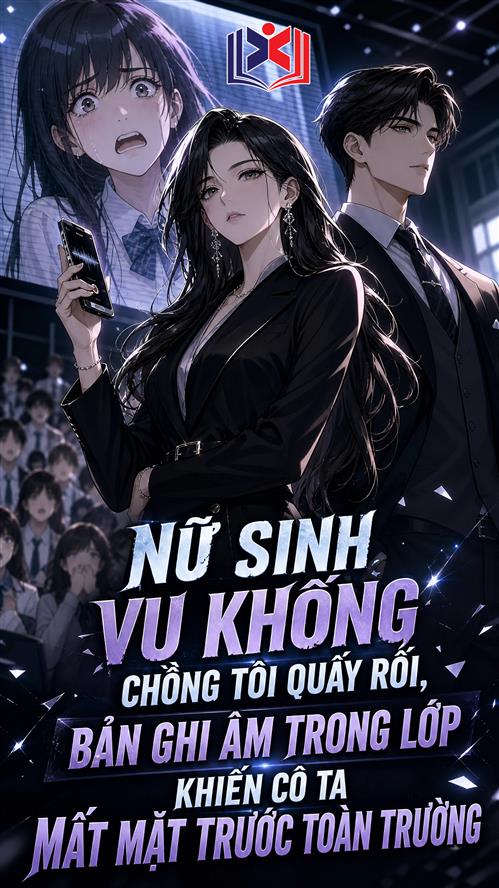 Nữ Sinh Vu Khống Chồng Tôi Quấy Rối, Bản Ghi Âm Trong Lớp Khiến Cô Ta Mất Mặt Trước Toàn Trường
