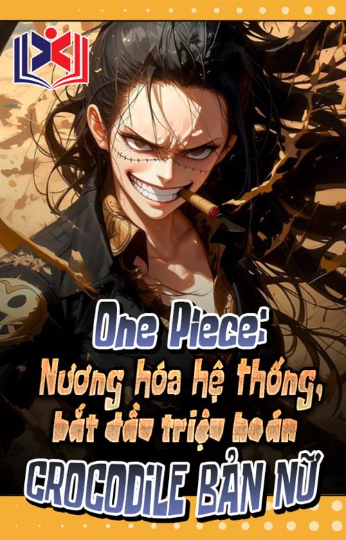 One Piece: Nương Hóa Hệ Thống, Bắt Đầu Triệu Hoán Crocodile Bản Nữ
