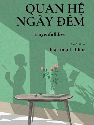 Quan Hệ Ngày Đêm - Hạ Mạt Thu
