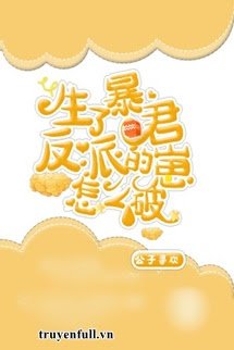 Sinh Cục Cưng Cho Bạo Quân Phản Diện Rồi Phải Làm Sao Đây?