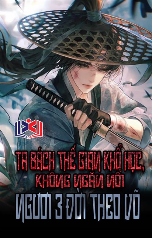 Ta Bách Thế Gian Khổ Học Tập, Không Ngăn Nổi Ngươi Ba Đời Theo Võ?