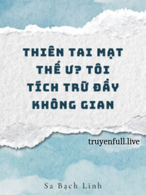 Thiên Tai Tận Thế Ư? Tôi Tích Trữ Đầy Không Gian