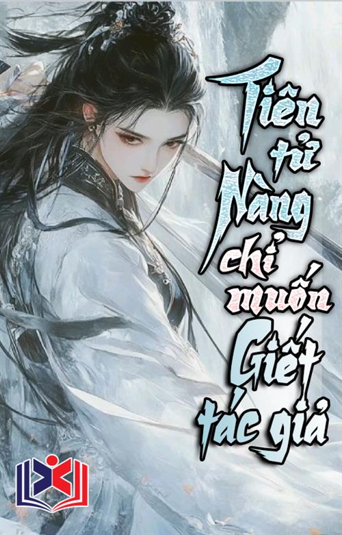 Tiên Tử Nàng Chỉ Muốn Giết Tác Giả