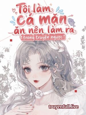 Tôi Làm Cá Mặn Ăn Nên Làm Ra Trong Truyện Ngược