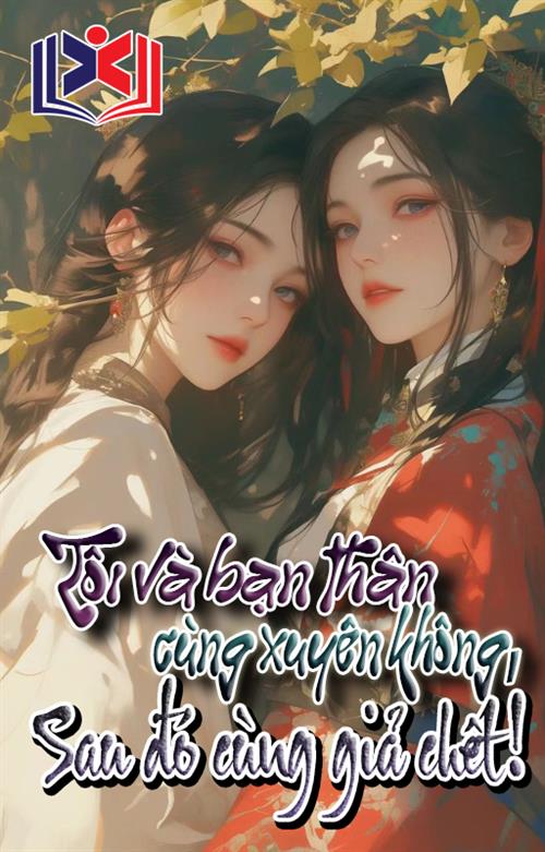 Tôi Và Bạn Thân Cùng Xuyên Không, Sau Đó Cùng Giả Chết