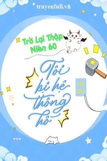 Trở Lại Thập Niên 60: Tôi Bị Hệ Thống Hố