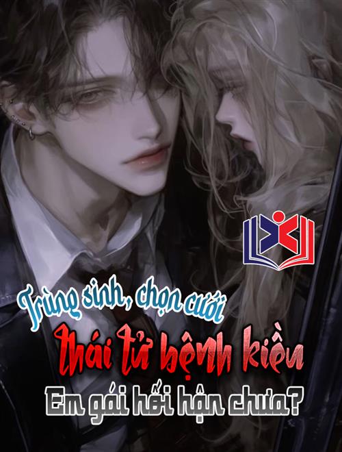 Trùng Sinh Chọn Cưới Thái Tử Bệnh Kiều, Em Gái Hối Hận Chưa?