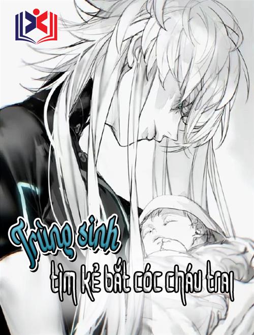 Trùng Sinh Tìm Kẻ Bắt Cóc Cháu Trai Mình